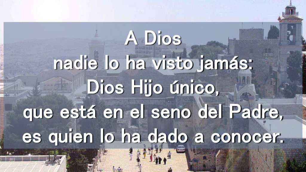 A Dios nadie lo ha visto jamás: Dios Hijo único, que está en el seno del Padre, es quien lo ha dado a conocer.