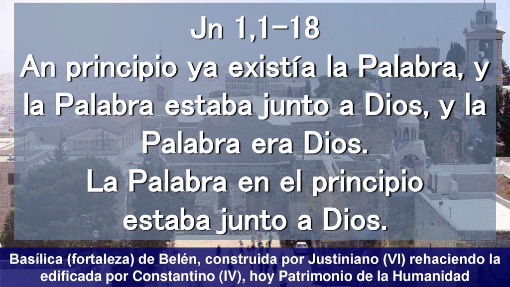 Jn 1,1-18 An principio ya existía la Palabra, y la Palabra estaba junto a Dios, y la Palabra era Dios. La Palabra en el principio estaba junto a Dios.