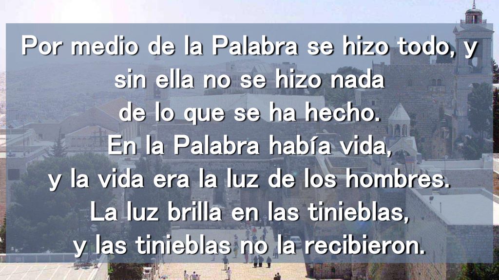 Por medio de la Palabra se hizo todo, y sin ella no se hizo nada de lo que se ha hecho.