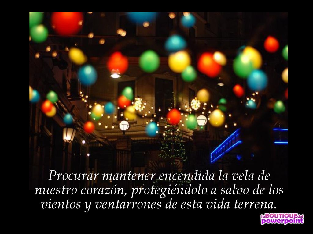 Procurar mantener encendida la vela de nuestro corazón, protegiéndolo a salvo de los vientos y ventarrones de esta vida terrena.