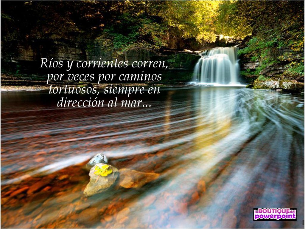 Ríos y corrientes corren, por veces por caminos tortuosos, siempre en dirección al mar...