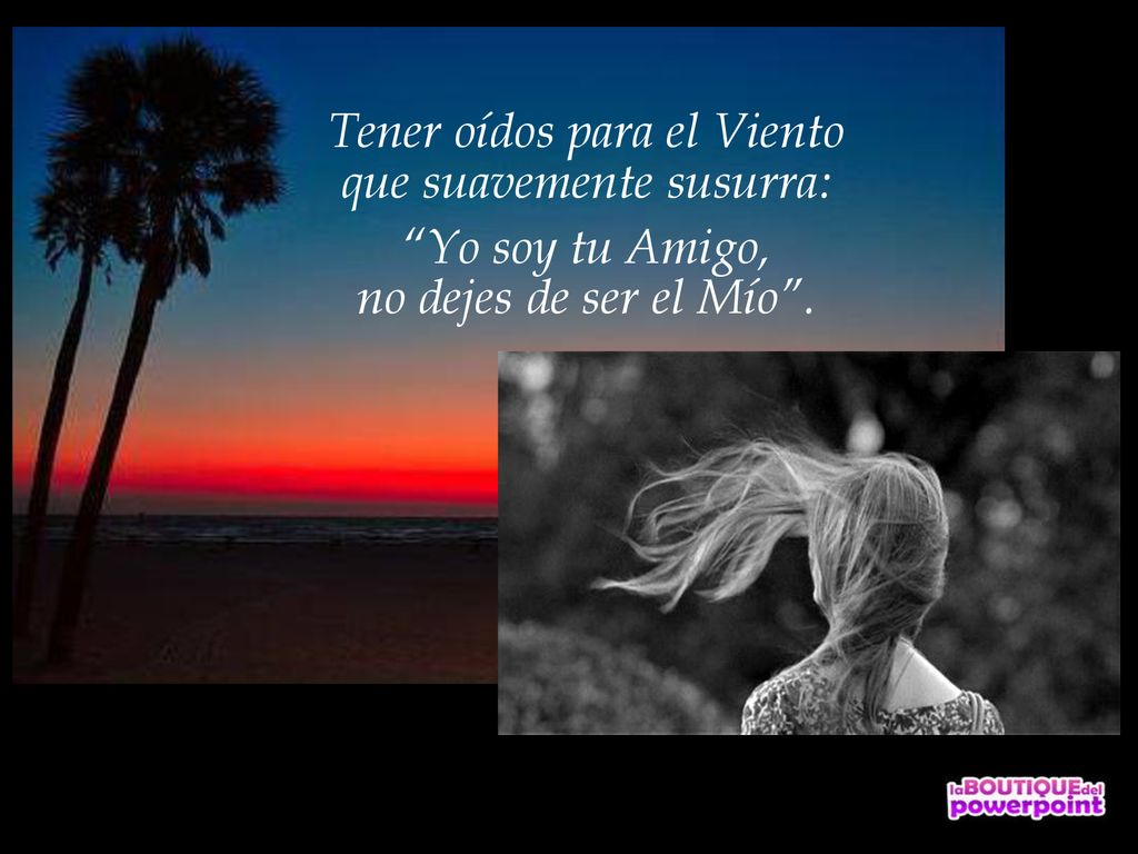 Tener oídos para el Viento que suavemente susurra: Yo soy tu Amigo,