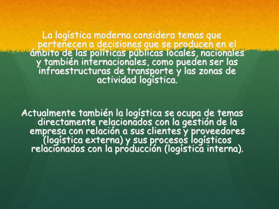 La logística moderna considera temas que pertenecen a decisiones que se producen en el ámbito de las políticas públicas locales, nacionales y también internacionales, como pueden ser las infraestructuras de transporte y las zonas de actividad logística.