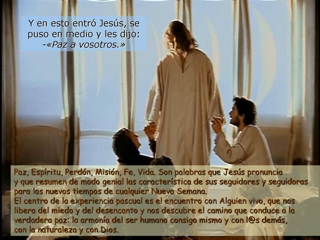 Y en esto entró Jesús, se puso en medio y les dijo: -«Paz a vosotros.»