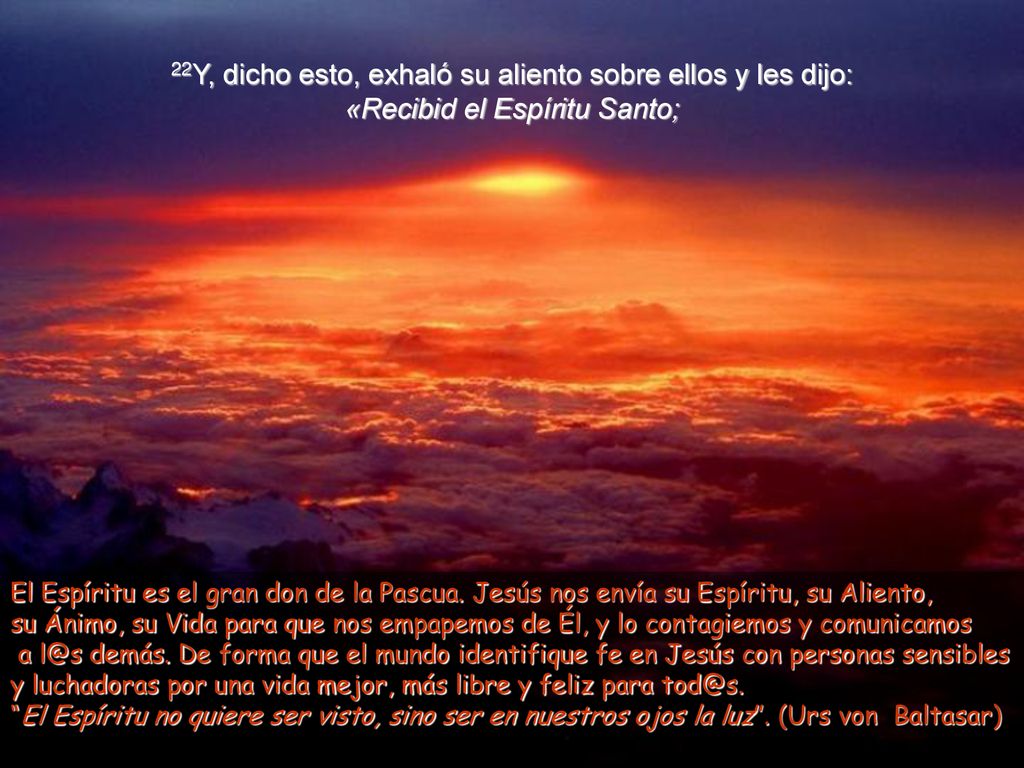 22Y, dicho esto, exhaló su aliento sobre ellos y les dijo: «Recibid el Espíritu Santo;