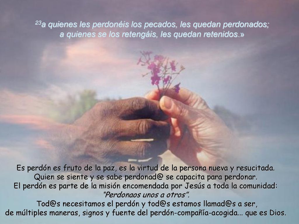 23a quienes les perdonéis los pecados, les quedan perdonados; a quienes se los retengáis, les quedan retenidos.»