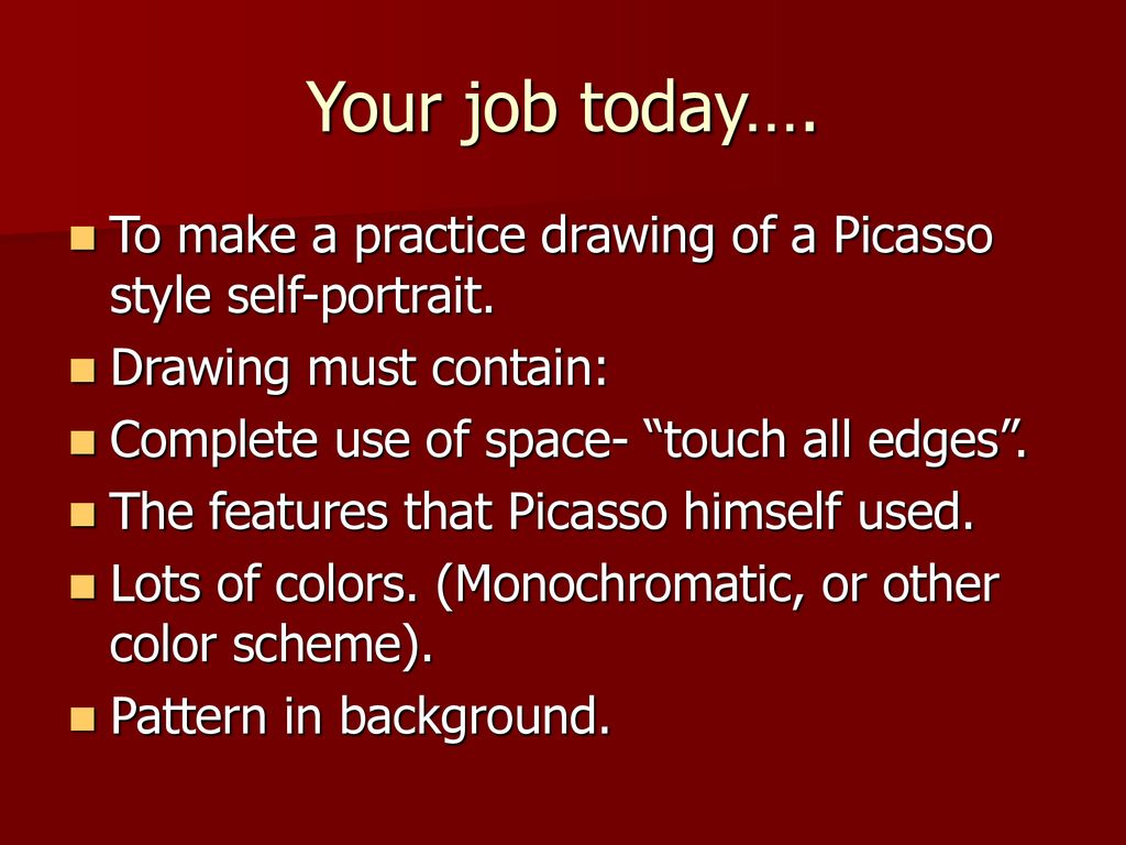 Your job today…. To make a practice drawing of a Picasso style self-portrait. Drawing must contain: