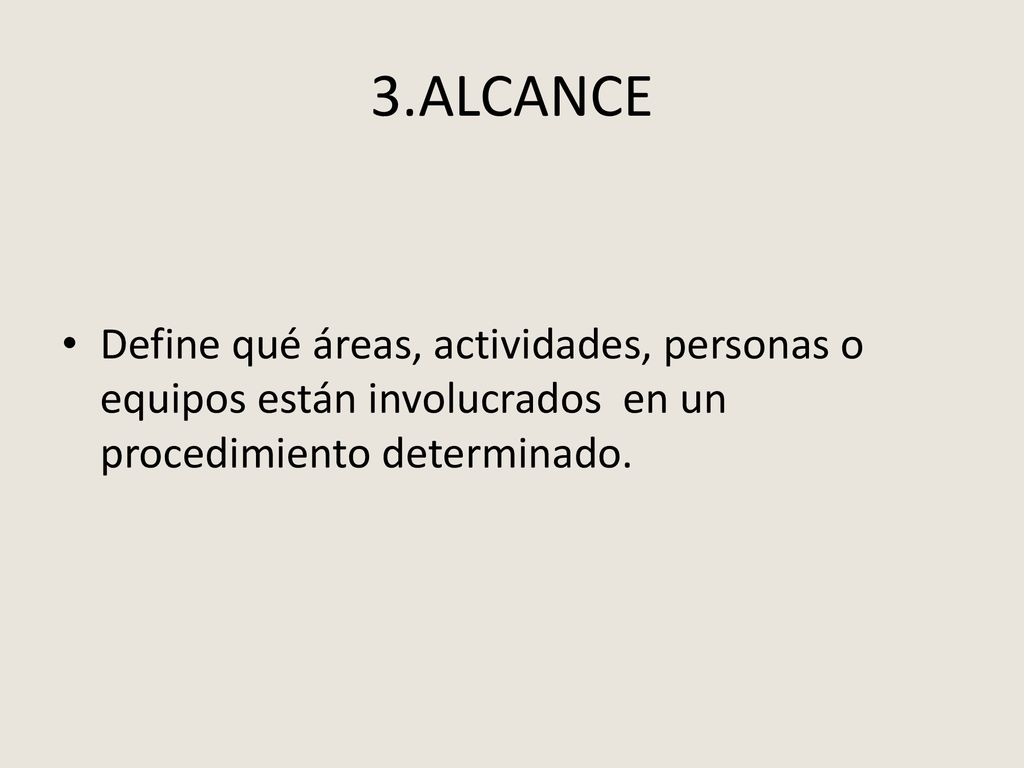 3.ALCANCE Define qué áreas, actividades, personas o equipos están involucrados en un procedimiento determinado.