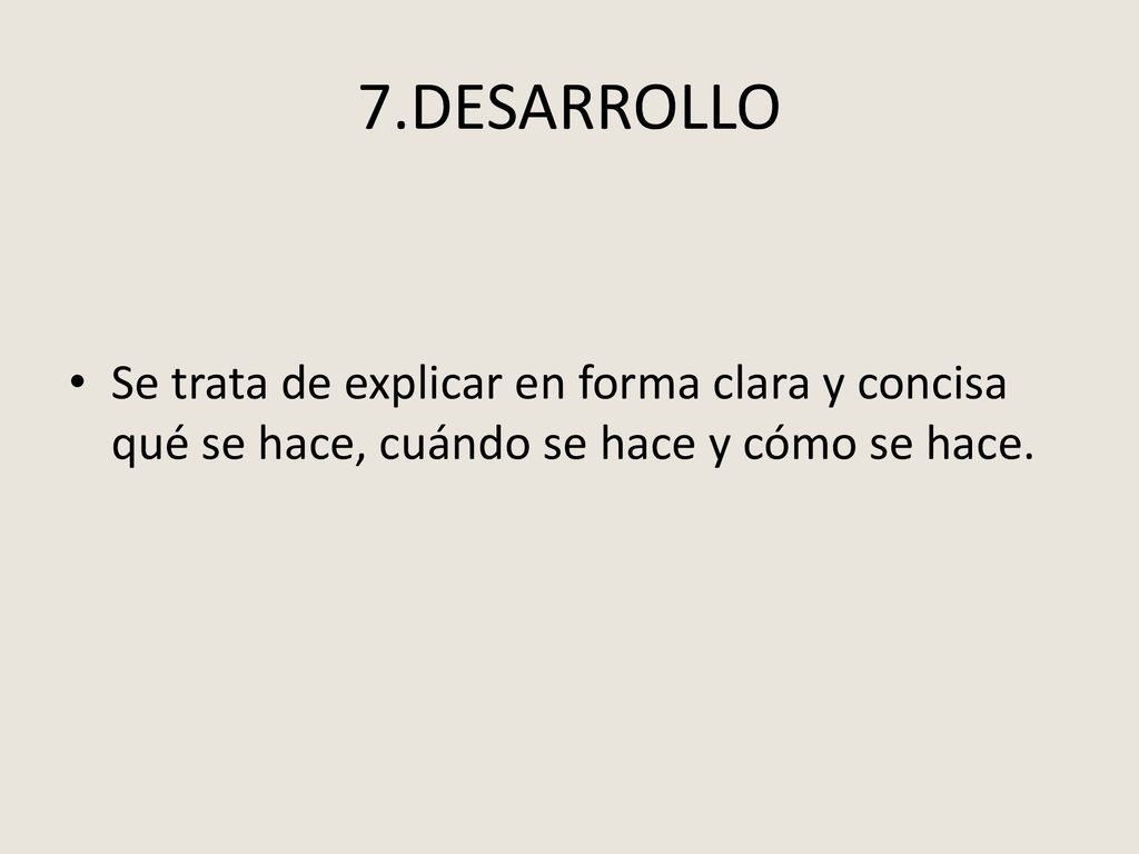 7.DESARROLLO Se trata de explicar en forma clara y concisa qué se hace, cuándo se hace y cómo se hace.
