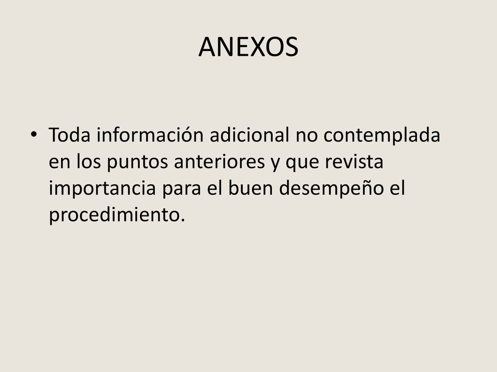 ANEXOS Toda información adicional no contemplada en los puntos anteriores y que revista importancia para el buen desempeño el procedimiento.