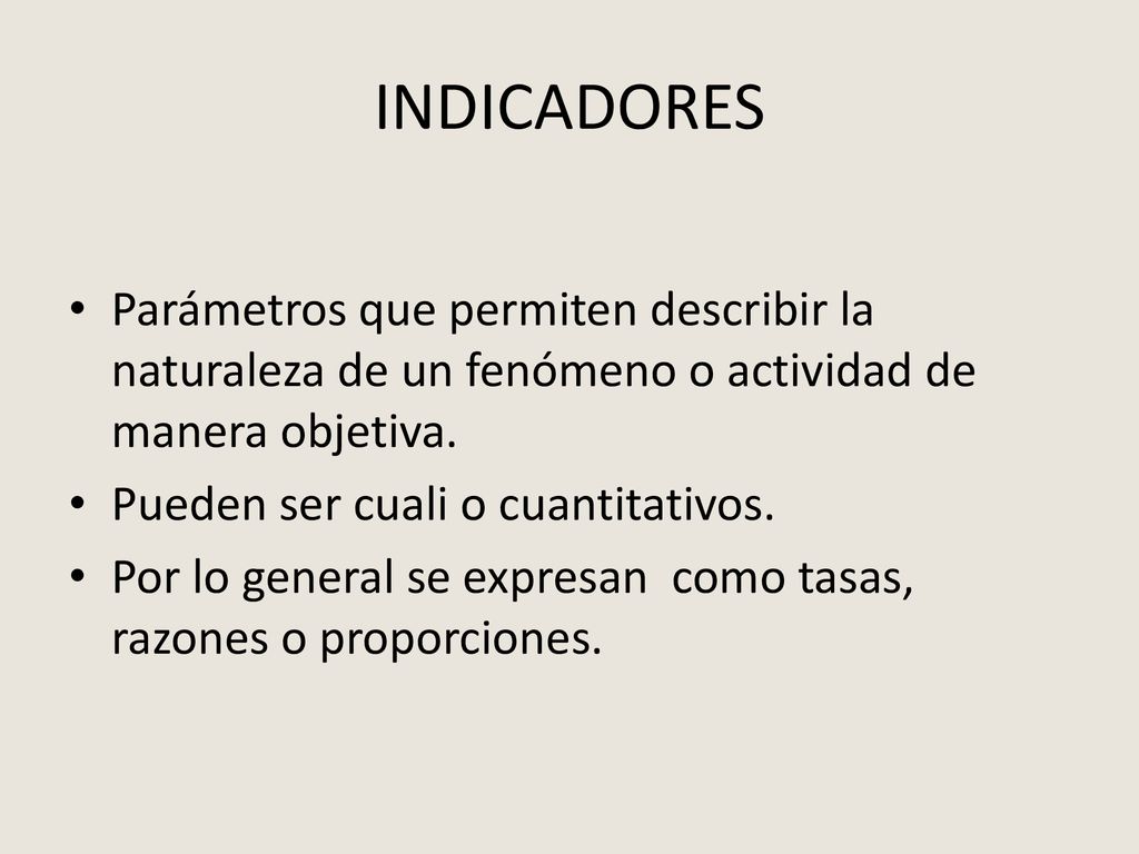INDICADORES Parámetros que permiten describir la naturaleza de un fenómeno o actividad de manera objetiva.