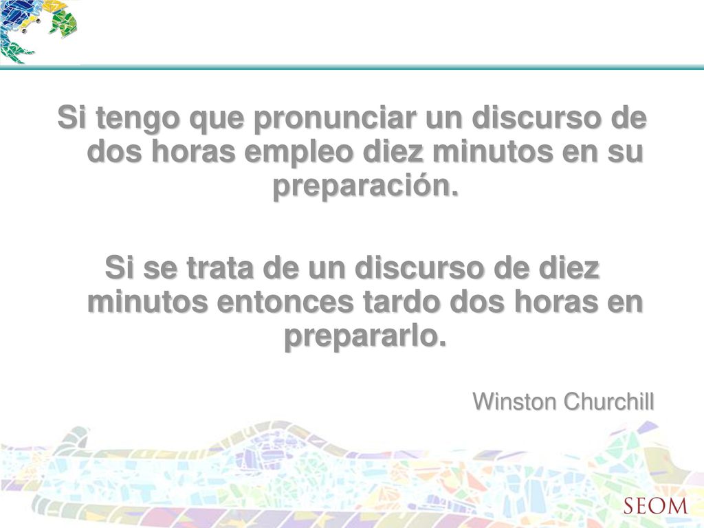Si tengo que pronunciar un discurso de dos horas empleo diez minutos en su preparación.