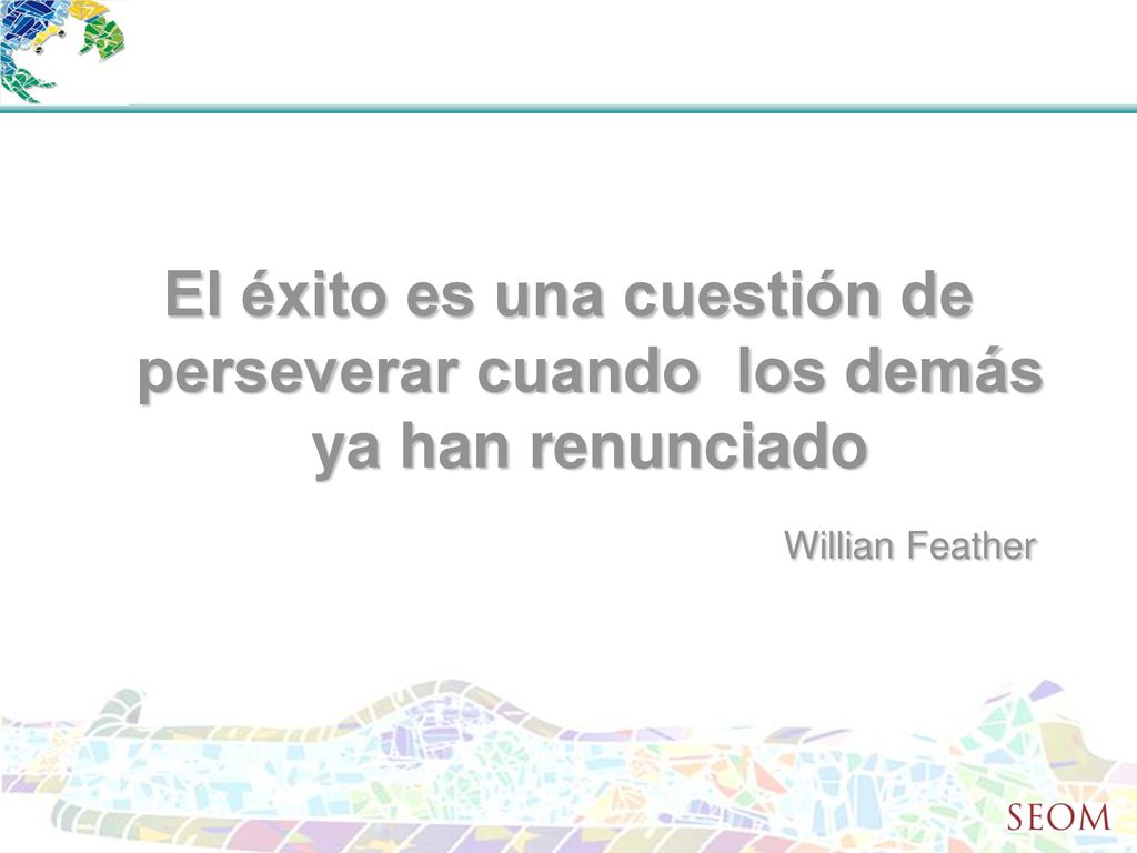 El éxito es una cuestión de perseverar cuando los demás ya han renunciado