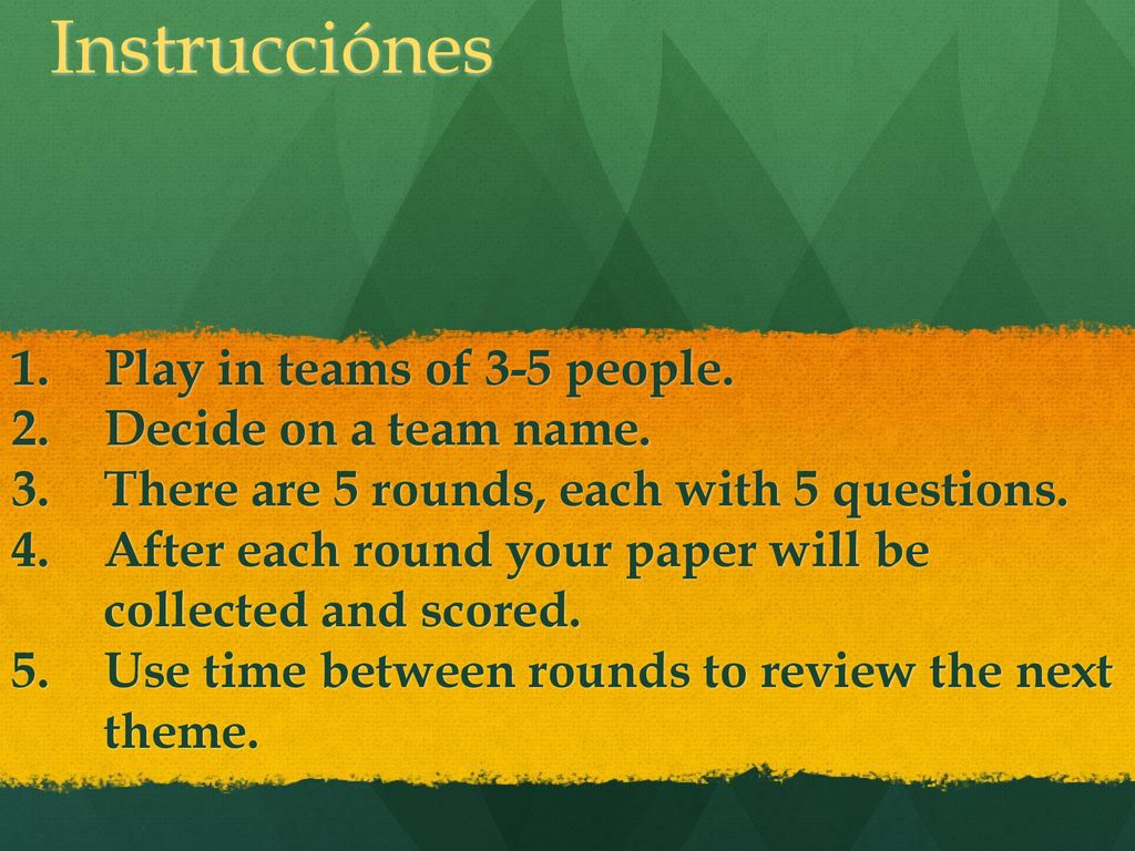 Instrucciónes Play in teams of 3-5 people. Decide on a team name.