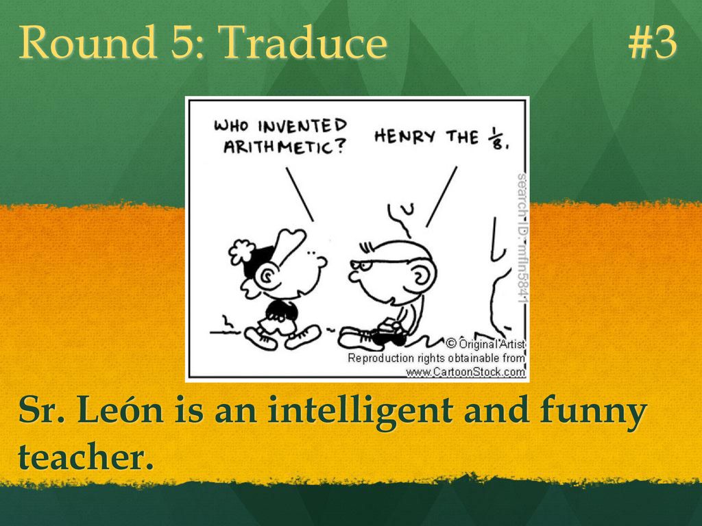 Round 5: Traduce #3 Sr. León is an intelligent and funny teacher.