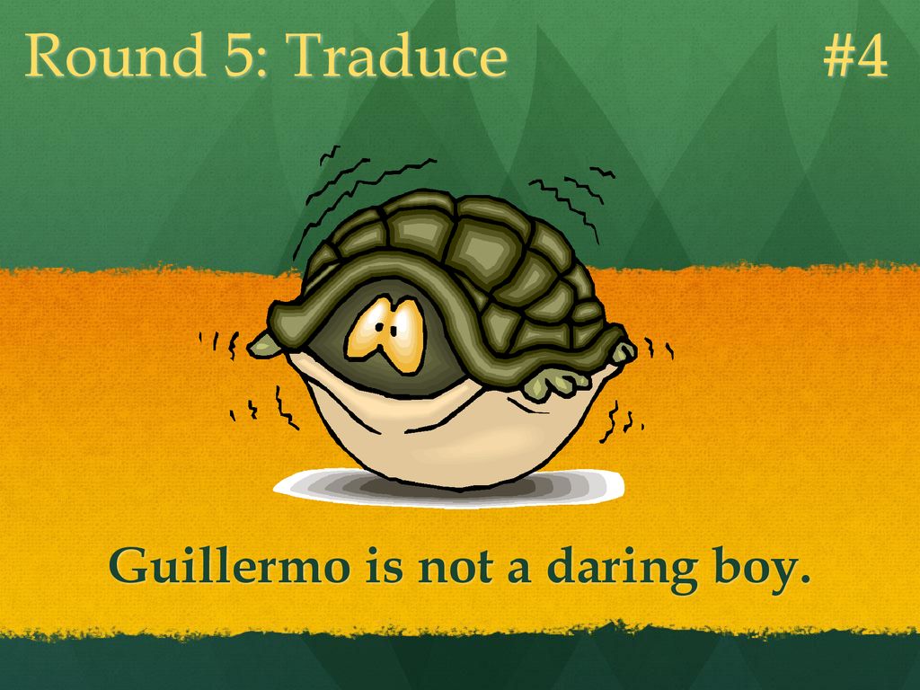 Round 5: Traduce #4 Guillermo is not a daring boy.