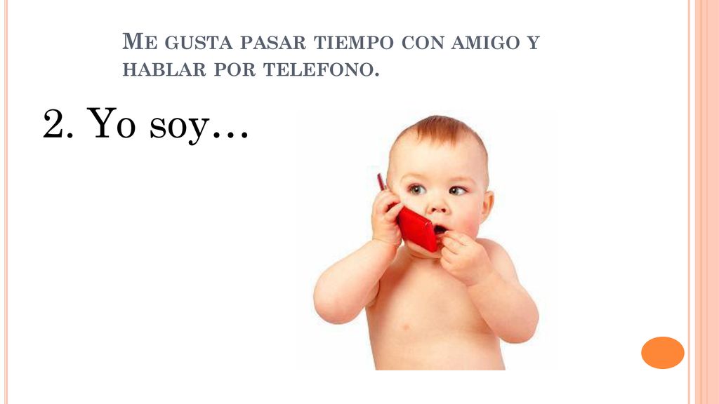 Me gusta pasar tiempo con amigo y hablar por telefono.
