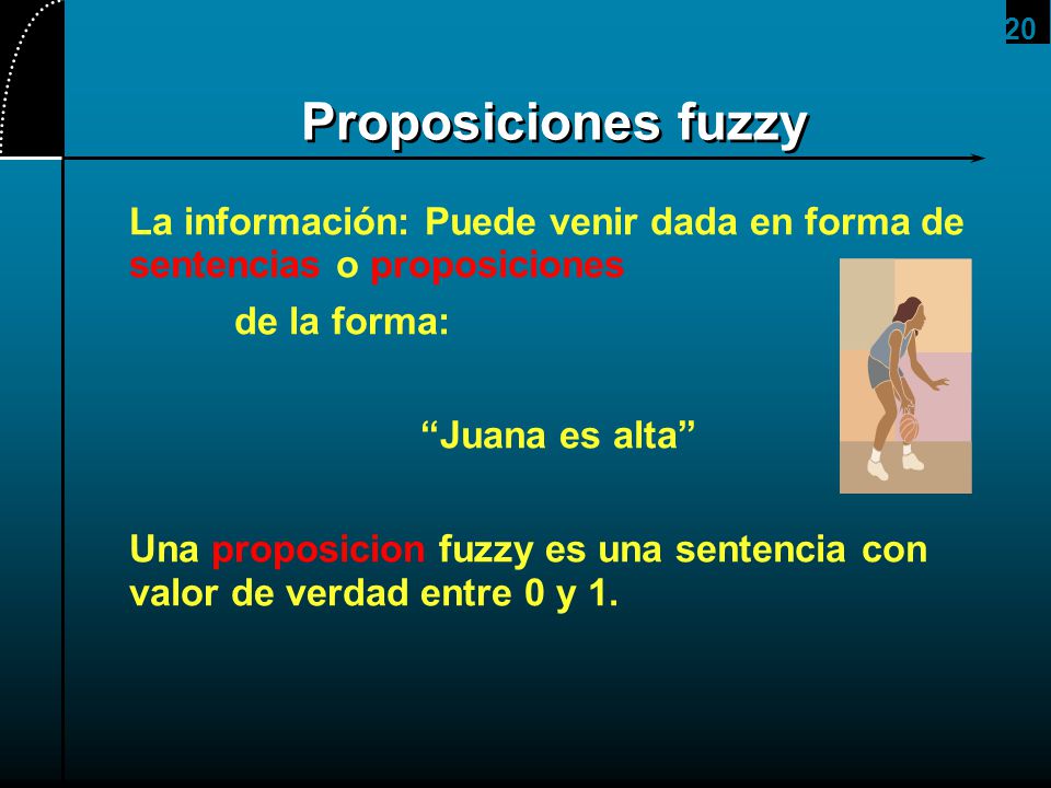 2017/4/1 Proposiciones fuzzy. La información: Puede venir dada en forma de sentencias o proposiciones.