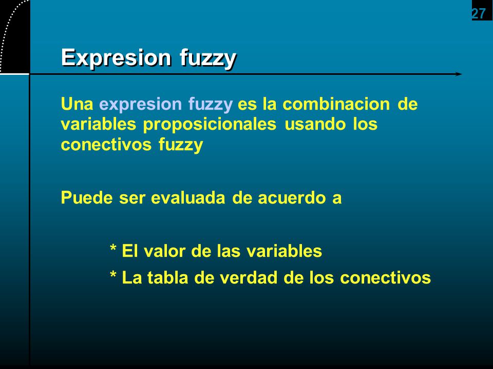 2017/4/1 Expresion fuzzy. Una expresion fuzzy es la combinacion de variables proposicionales usando los conectivos fuzzy.