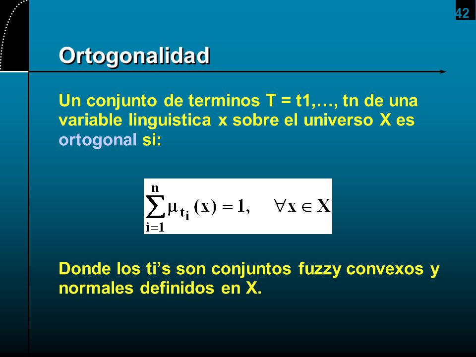 2017/4/1 Ortogonalidad. Un conjunto de terminos T = t1,…, tn de una variable linguistica x sobre el universo X es ortogonal si: