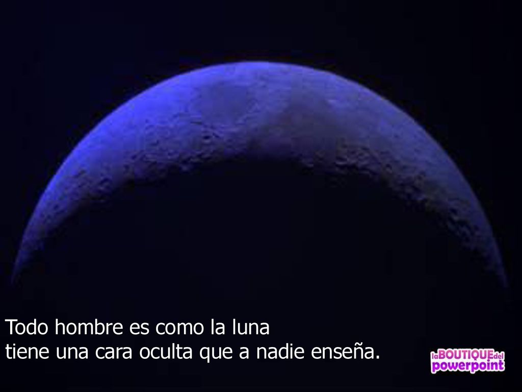 Todo hombre es como la luna tiene una cara oculta que a nadie enseña.