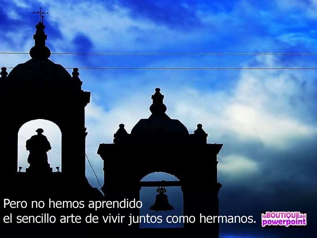 Pero no hemos aprendido el sencillo arte de vivir juntos como hermanos.
