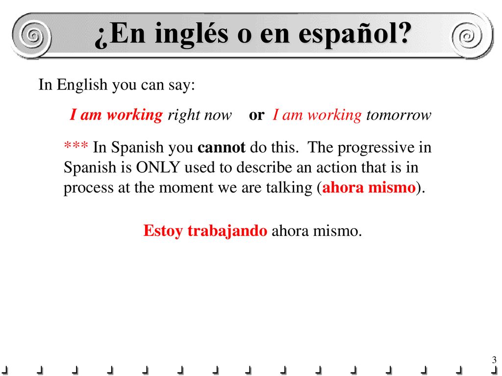 ¿En inglés o en español In English you can say: