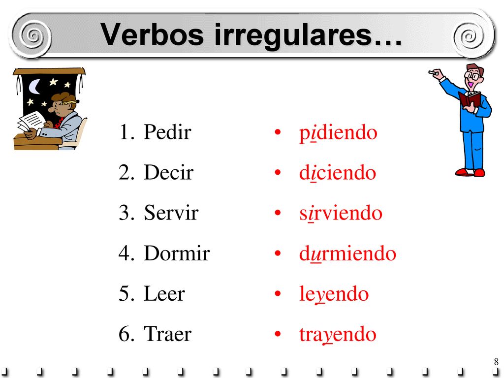 Verbos irregulares… Pedir Decir Servir Dormir Leer Traer pidiendo