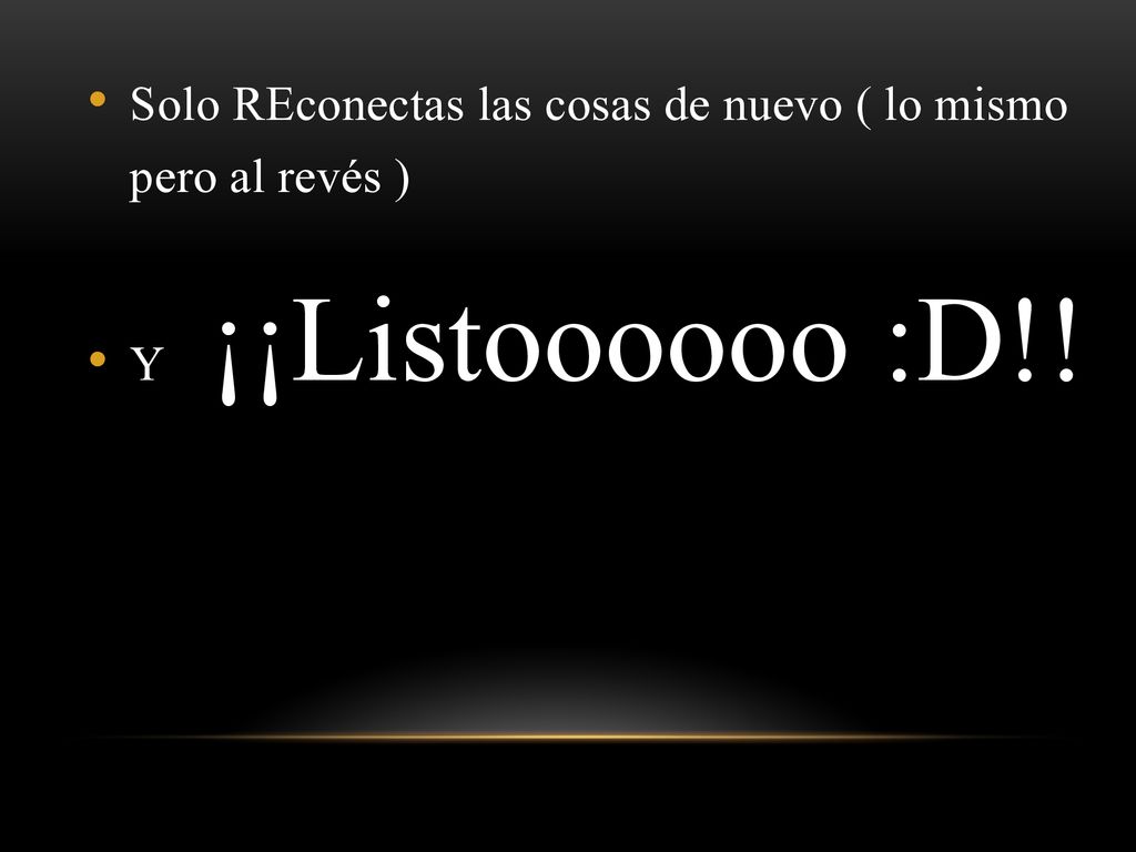 Solo REconectas las cosas de nuevo ( lo mismo pero al revés )