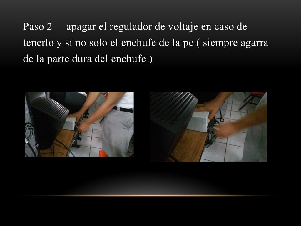 Paso 2 apagar el regulador de voltaje en caso de tenerlo y si no solo el enchufe de la pc ( siempre agarra de la parte dura del enchufe )