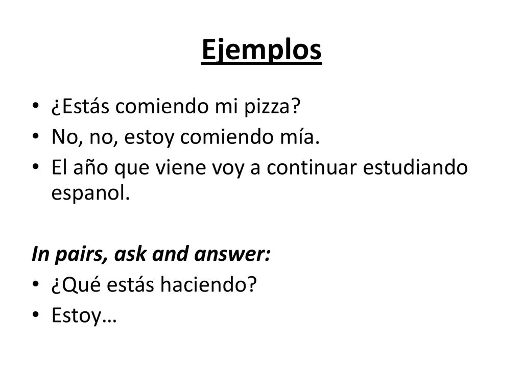 Ejemplos ¿Estás comiendo mi pizza No, no, estoy comiendo mía.