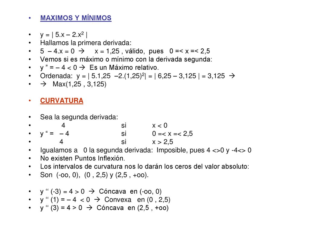 MAXIMOS Y MÍNIMOS y = | 5.x – 2.x2 | Hallamos la primera derivada: 5 – 4.x = 0  x = 1,25 , válido, pues 0 =< x =< 2,5.