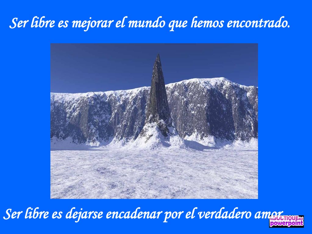 Ser libre es mejorar el mundo que hemos encontrado.