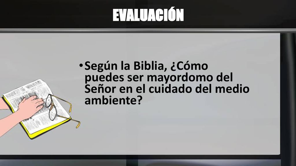 EVALUACIÓN Según la Biblia, ¿Cómo puedes ser mayordomo del Señor en el cuidado del medio ambiente