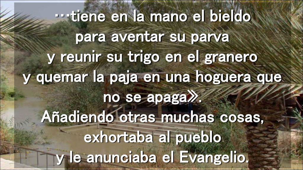 …tiene en la mano el bieldo para aventar su parva y reunir su trigo en el granero y quemar la paja en una hoguera que no se apaga».
