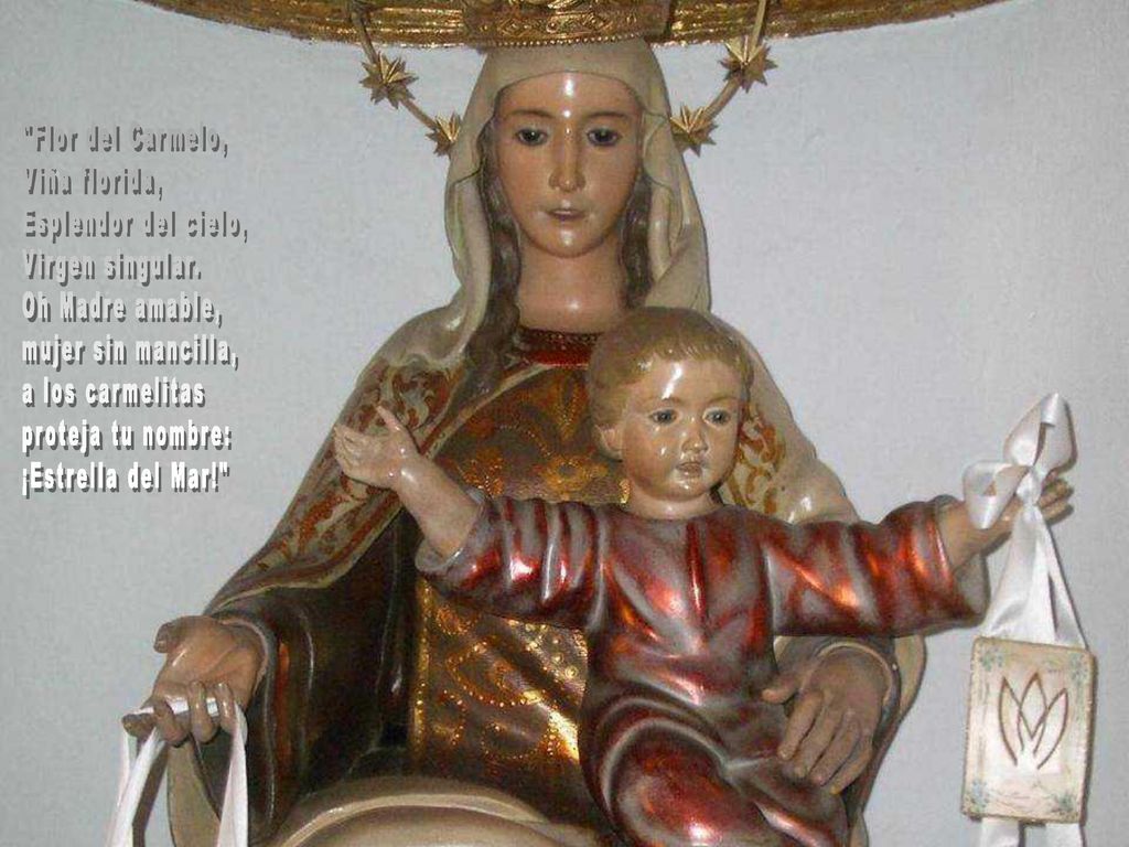 Flor del Carmelo, Viña florida, Esplendor del cielo, Virgen singular. Oh Madre amable, mujer sin mancilla,
