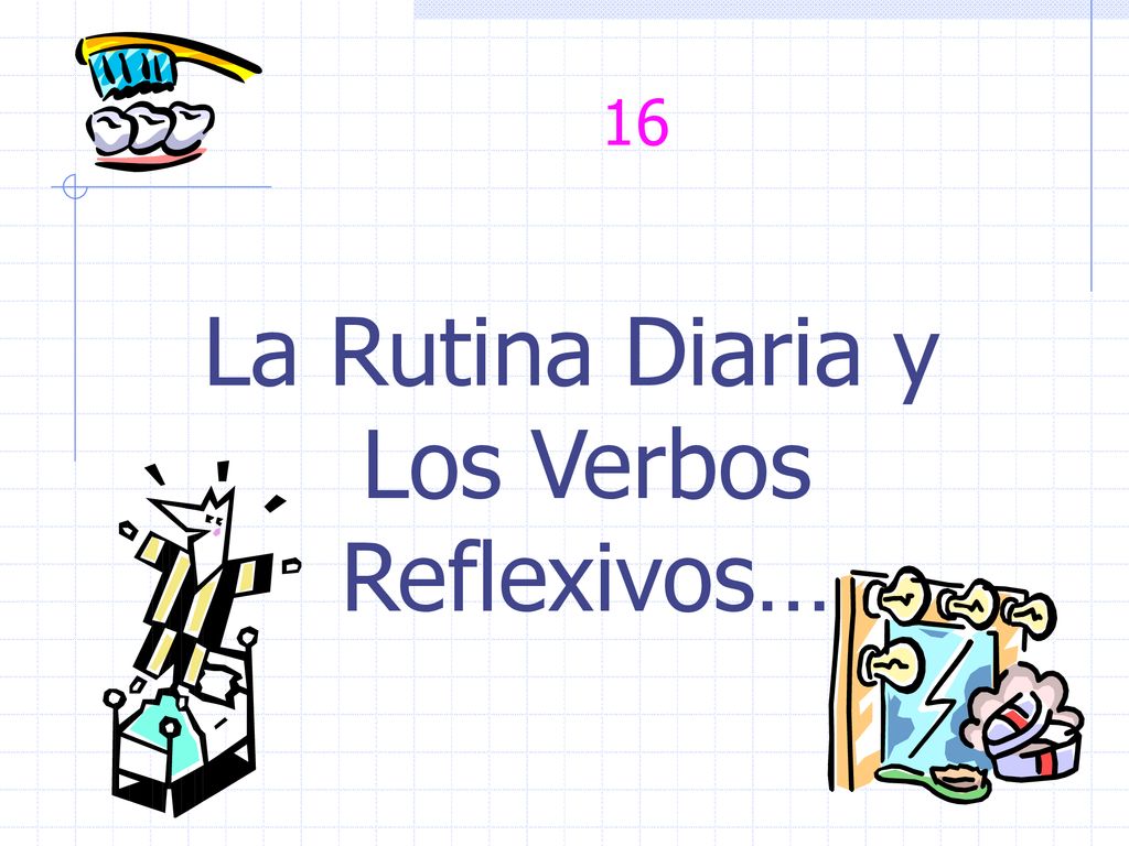 16 La Rutina Diaria Y Los Verbos Reflexivos Ppt Descargar 1234