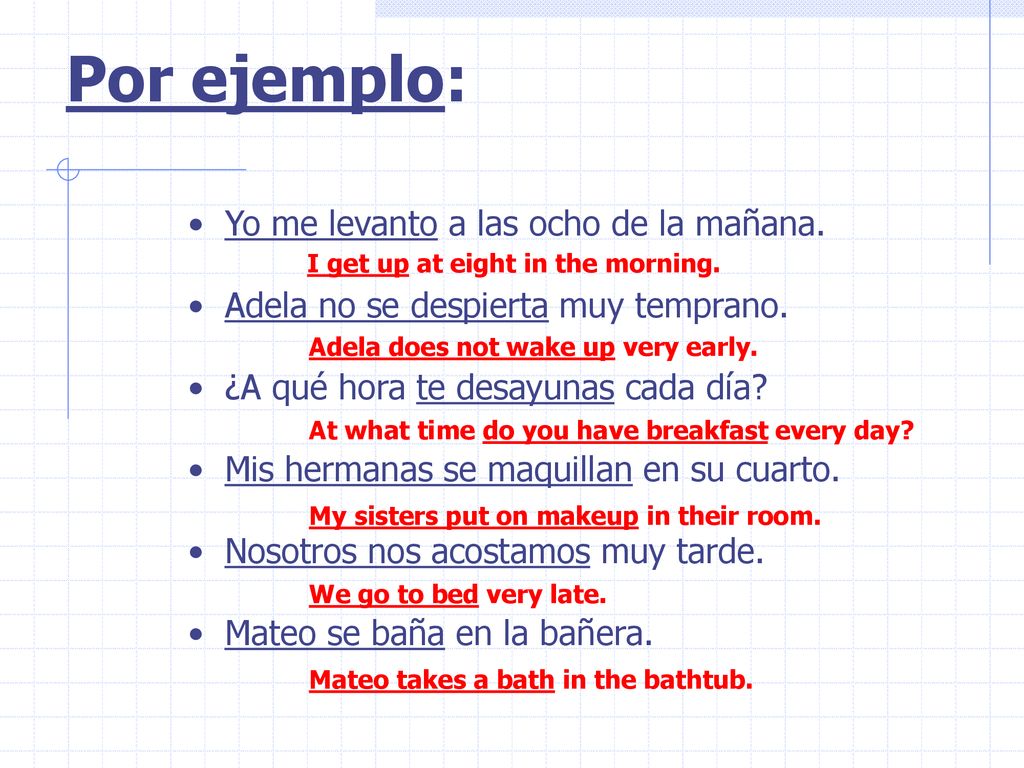 Por ejemplo: Yo me levanto a las ocho de la mañana.