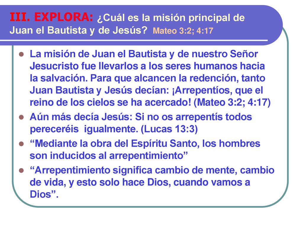 III. EXPLORA: ¿Cuál es la misión principal de Juan el Bautista y de Jesús Mateo 3:2; 4:17