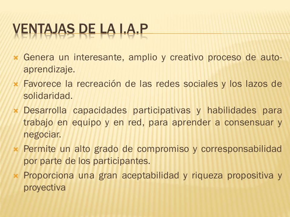 VENTAJAS DE LA I.A.P Genera un interesante, amplio y creativo proceso de auto-aprendizaje.