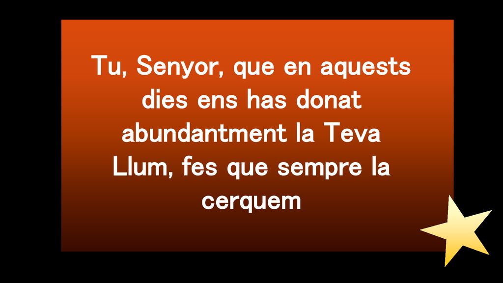 Tu, Senyor, que en aquests dies ens has donat abundantment la Teva Llum, fes que sempre la cerquem