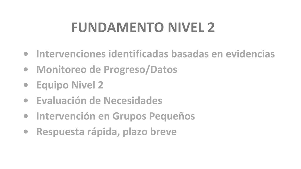FUNDAMENTO NIVEL 2 • Intervenciones identificadas basadas en evidencias. • Monitoreo de Progreso/Datos.