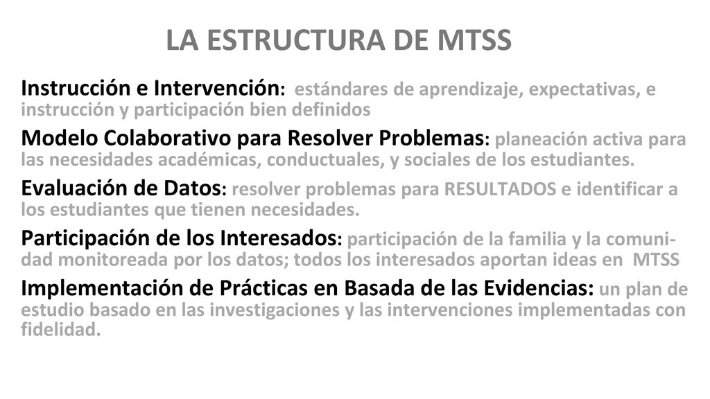 LA ESTRUCTURA DE MTSS Instrucción e Intervención: estándares de aprendizaje, expectativas, e instrucción y participación bien definidos.