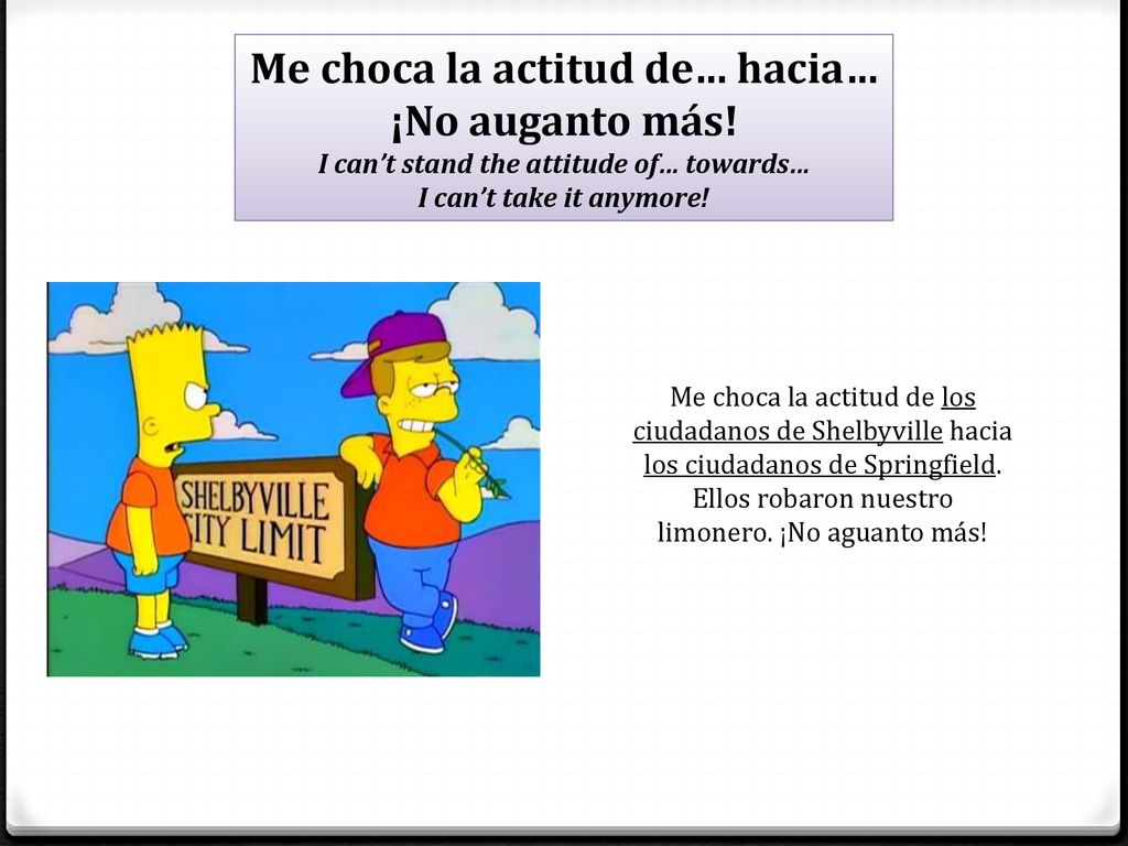 Me choca la actitud de… hacia… I can’t stand the attitude of… towards…