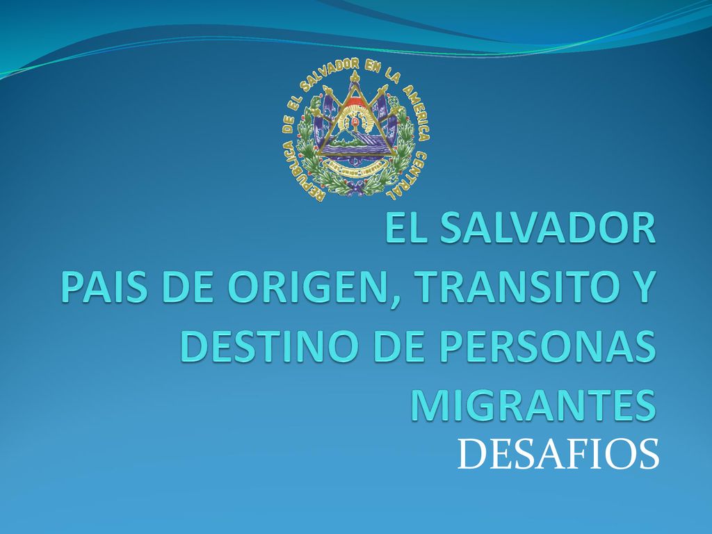 EL SALVADOR PAIS DE ORIGEN, TRANSITO Y DESTINO DE PERSONAS MIGRANTES
