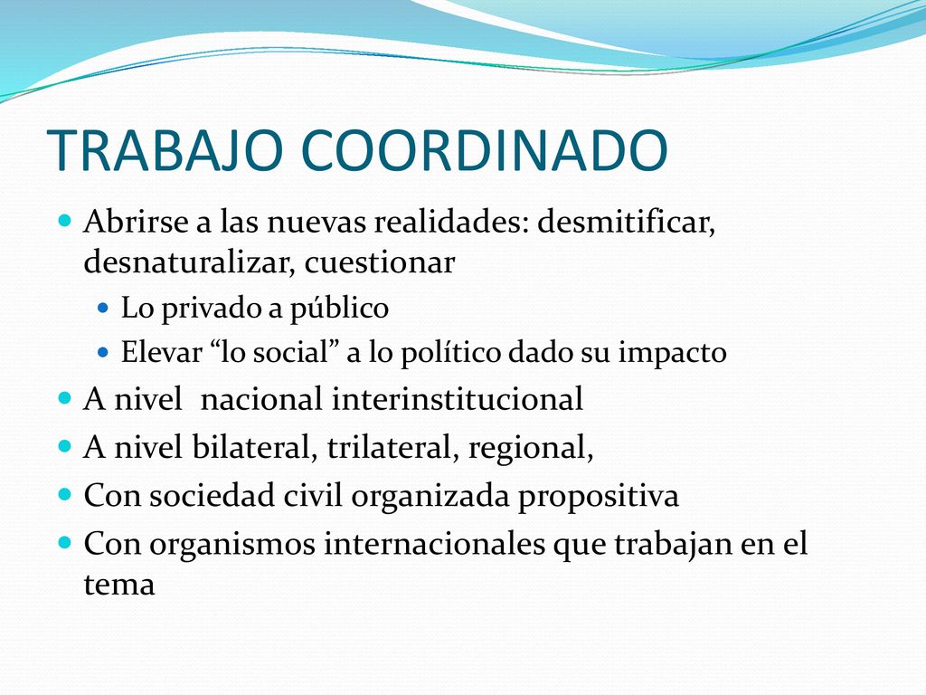 TRABAJO COORDINADO Abrirse a las nuevas realidades: desmitificar, desnaturalizar, cuestionar. Lo privado a público.