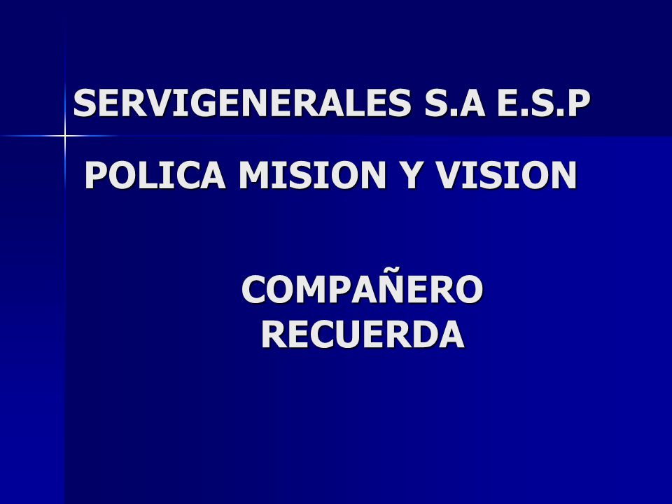 SERVIGENERALES S.A E.S.P POLICA MISION Y VISION COMPAÑERO RECUERDA