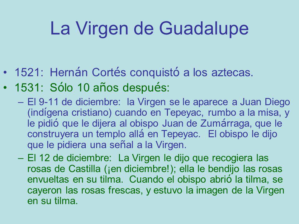 La Virgen de Guadalupe 1521: Hernán Cortés conquistó a los aztecas.