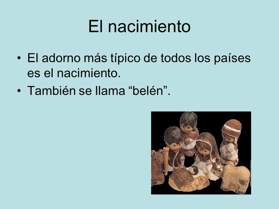 El nacimiento El adorno más típico de todos los países es el nacimiento. También se llama belén .