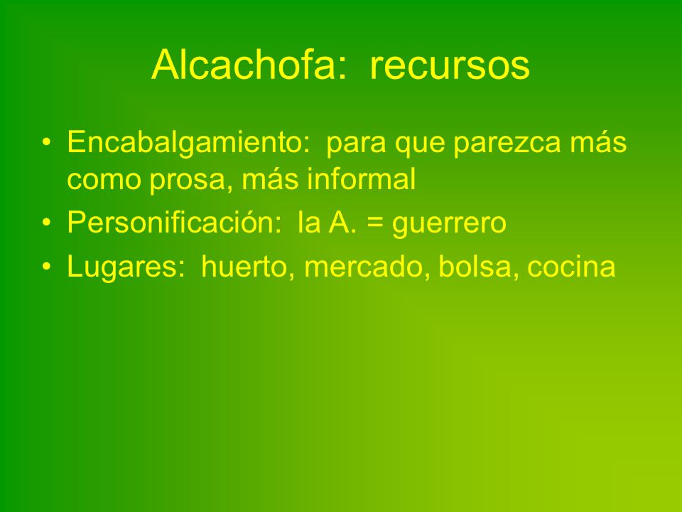 Alcachofa: recursos Encabalgamiento: para que parezca más como prosa, más informal. Personificación: la A. = guerrero.